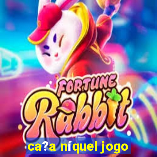 ca?a níquel jogo