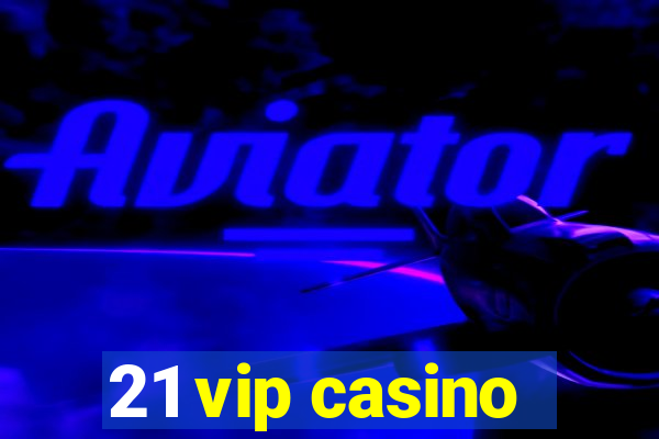 21 vip casino