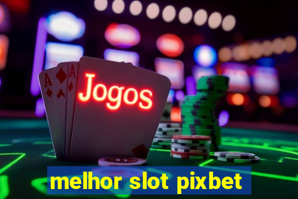 melhor slot pixbet