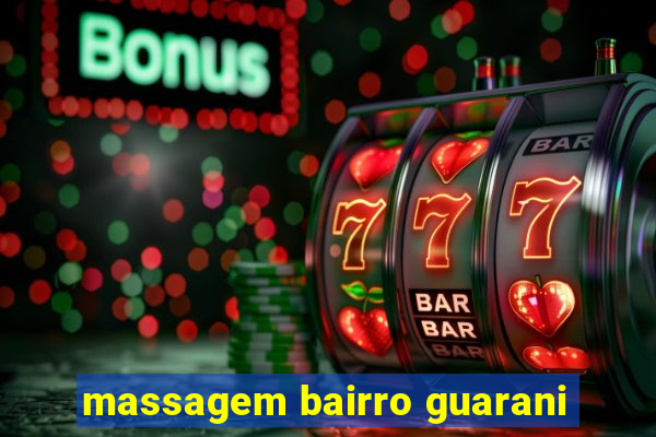 massagem bairro guarani