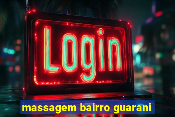 massagem bairro guarani