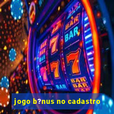 jogo b?nus no cadastro