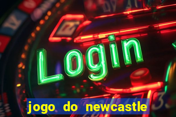 jogo do newcastle ao vivo