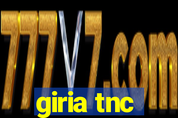 giria tnc