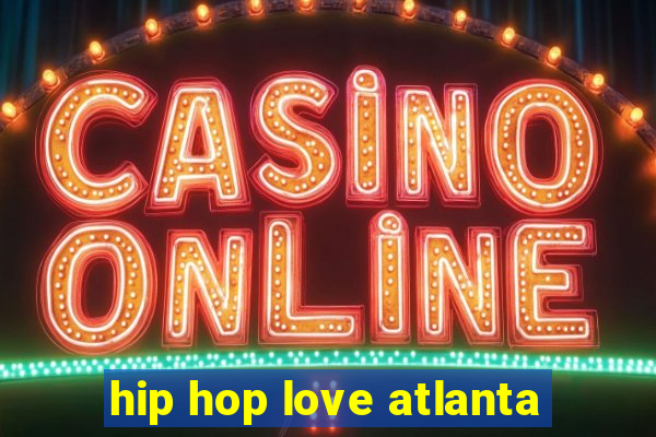 hip hop love atlanta