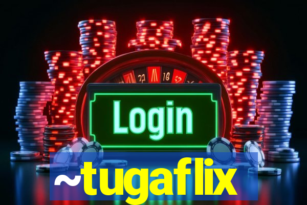 ~tugaflix