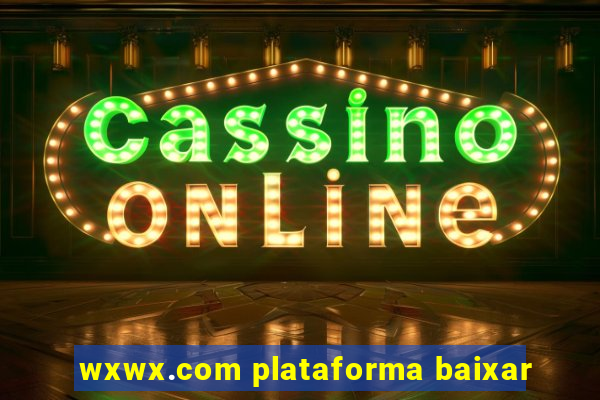 wxwx.com plataforma baixar