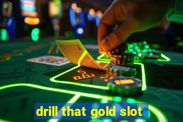 drill that gold slot