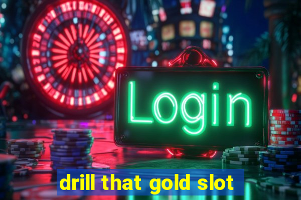 drill that gold slot