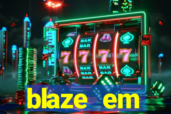 blaze em manuten莽茫o hoje