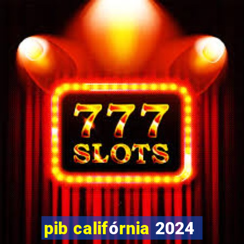 pib califórnia 2024