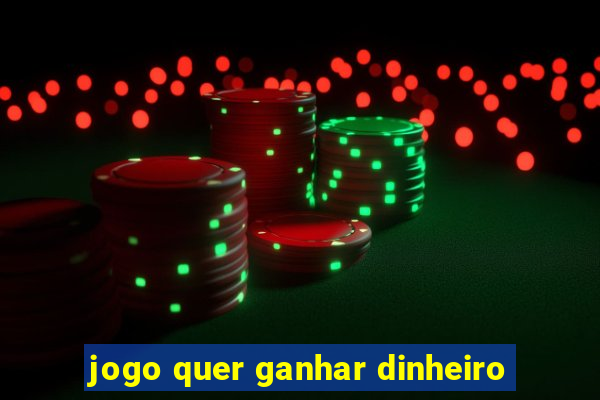 jogo quer ganhar dinheiro