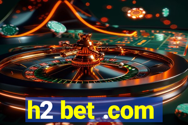 h2 bet .com