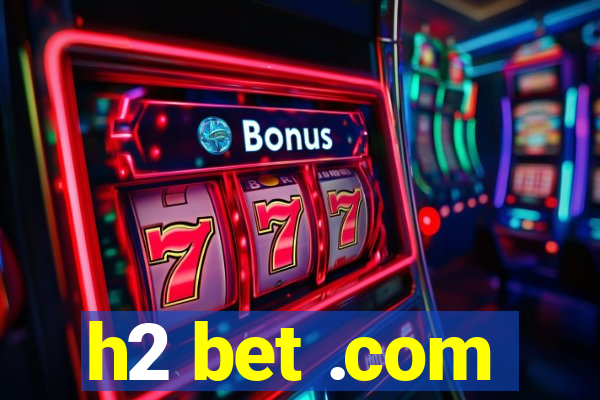 h2 bet .com