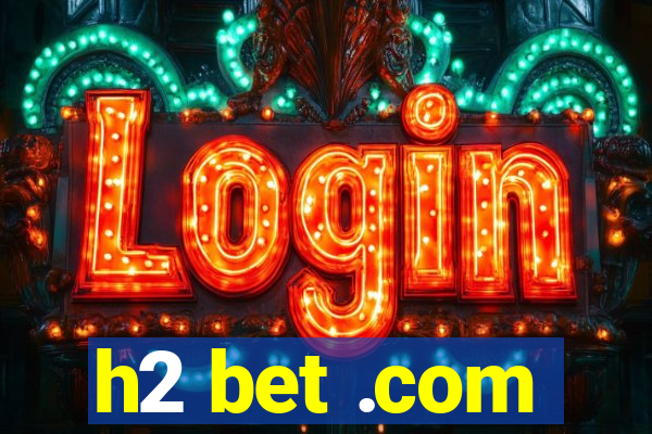 h2 bet .com