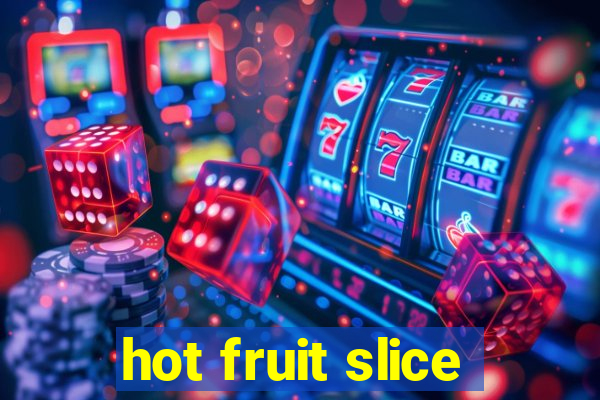 hot fruit slice