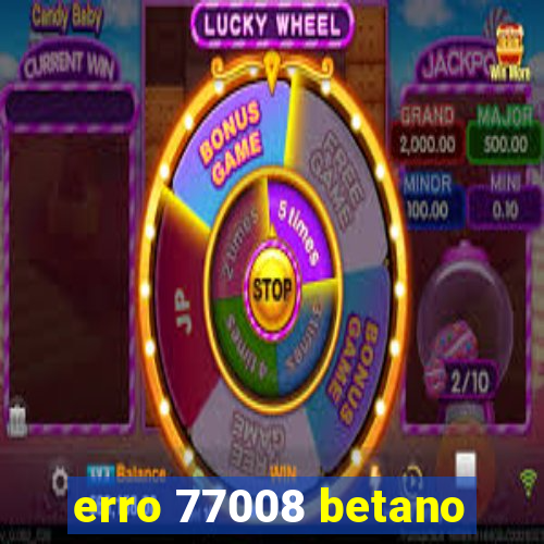 erro 77008 betano