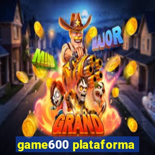 game600 plataforma