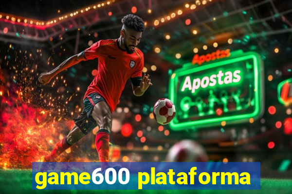 game600 plataforma