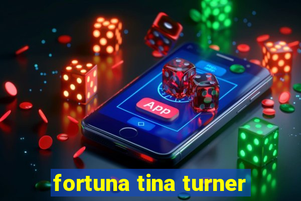 fortuna tina turner