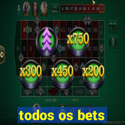 todos os bets