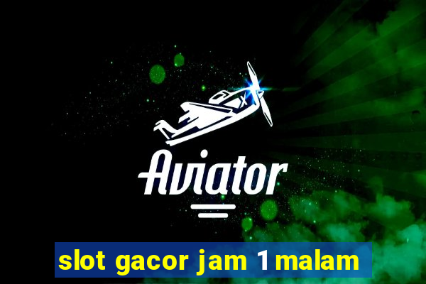 slot gacor jam 1 malam