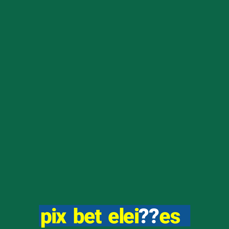 pix bet elei??es