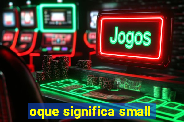 oque significa small