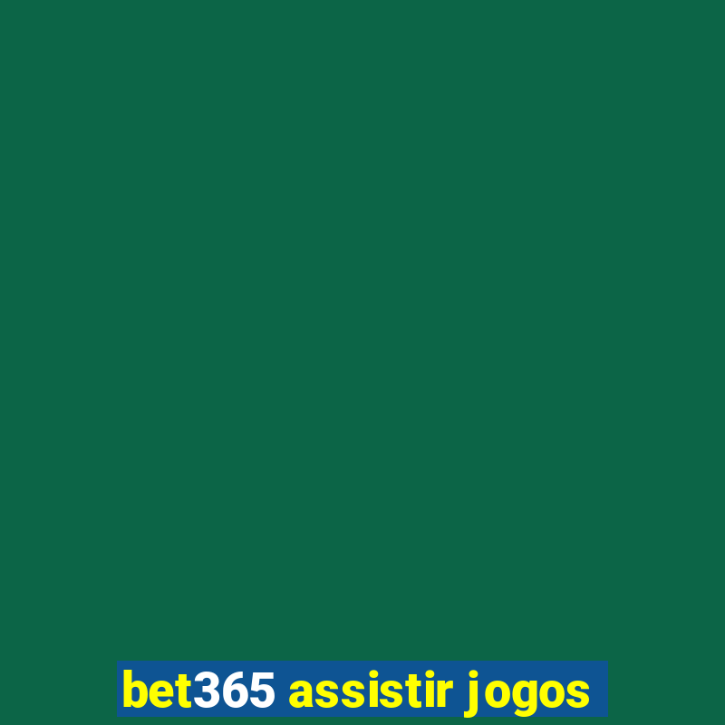 bet365 assistir jogos