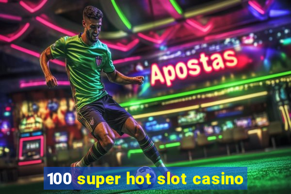 100 super hot slot casino