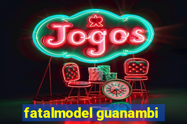 fatalmodel guanambi