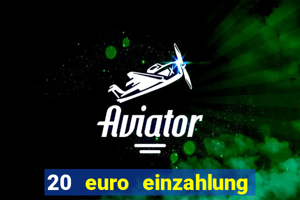 20 euro einzahlung casino bonus