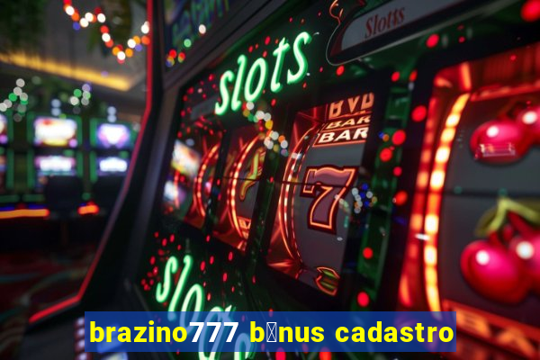 brazino777 b么nus cadastro