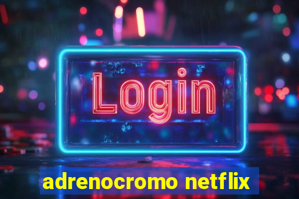 adrenocromo netflix