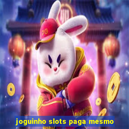 joguinho slots paga mesmo