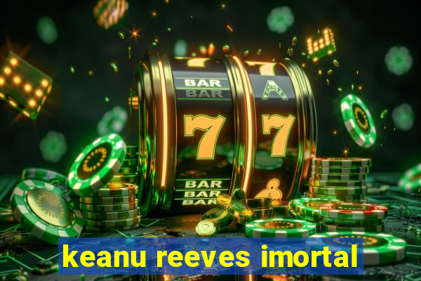 keanu reeves imortal