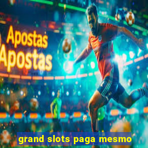 grand slots paga mesmo