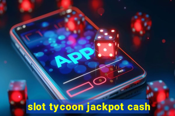 slot tycoon jackpot cash