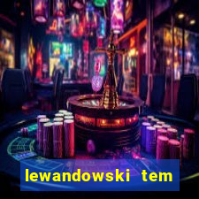 lewandowski tem quantos anos