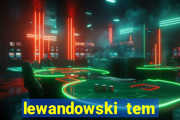 lewandowski tem quantos anos