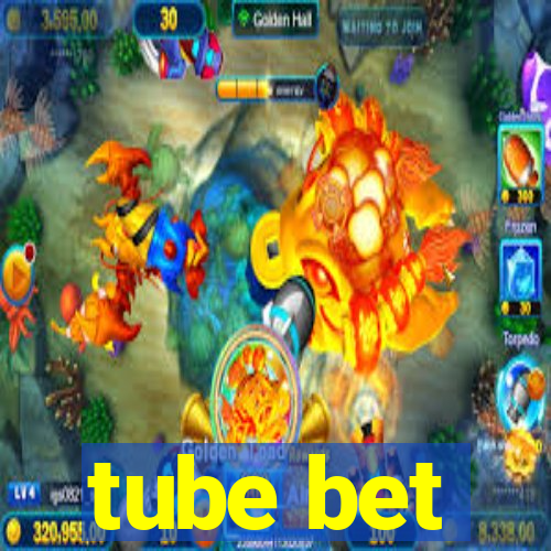 tube bet