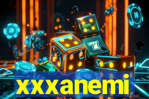 xxxanemi