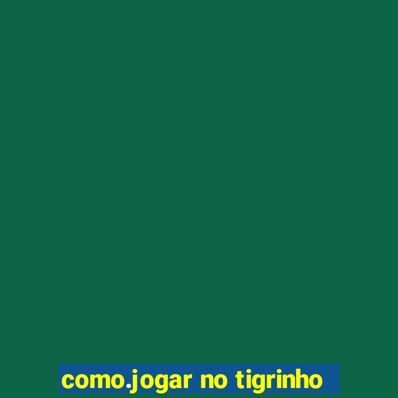 como.jogar no tigrinho