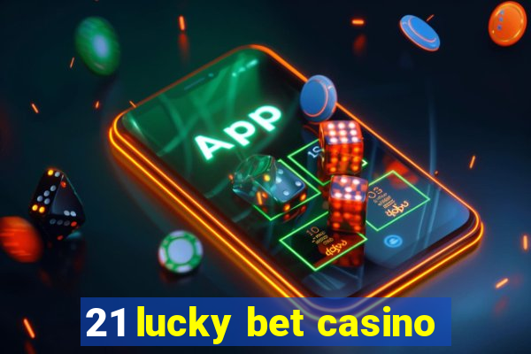 21 lucky bet casino