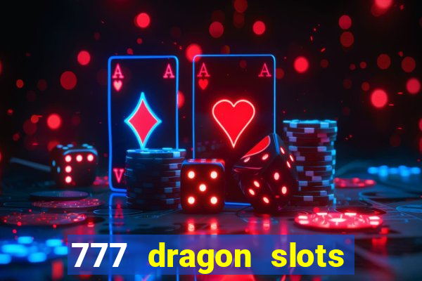 777 dragon slots casino games