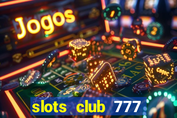 slots club 777 paga mesmo