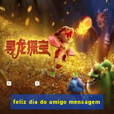 feliz dia do amigo mensagem