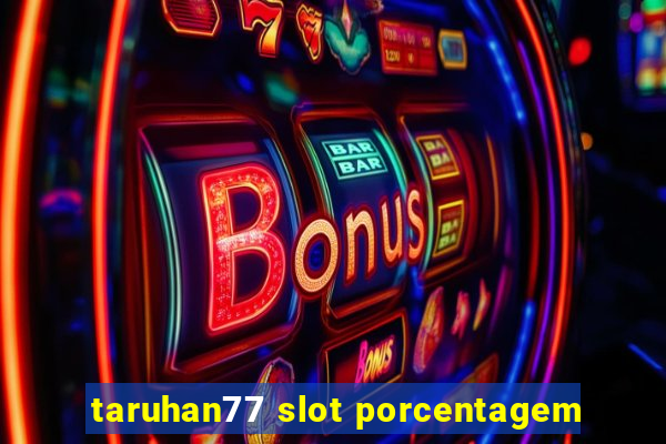 taruhan77 slot porcentagem