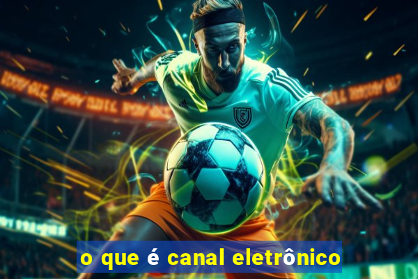 o que é canal eletrônico