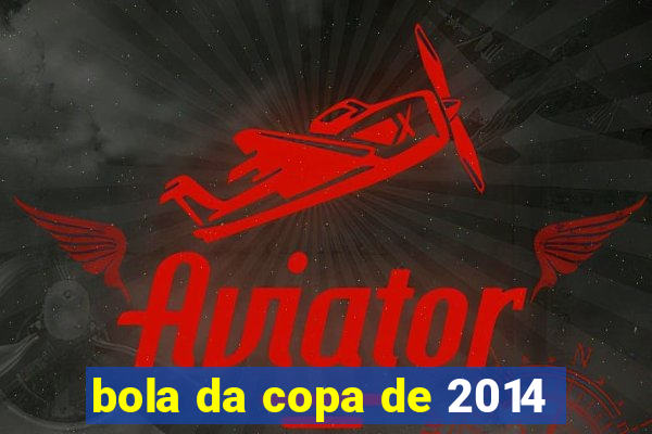 bola da copa de 2014